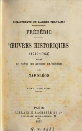 Oeuvres historiques (1740 - 1763) suivies du précis des guerres de Frédéric par Napoléon, 2