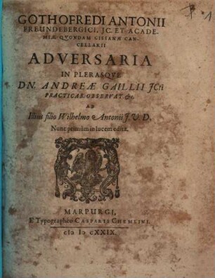 Gothofredi Antonii Freundebergici, ... Adversaria In Plerasqve Dn. Andreae Gaillii JCti Practicab. Observat. etc.