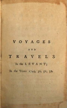 Voyages and travels in the Levant in the years 1749, 50, 51, 52 : containing observations in natural history, physick, agriculture, an commerce: particularly on the Holy Land, and the natural history of the scriptures
