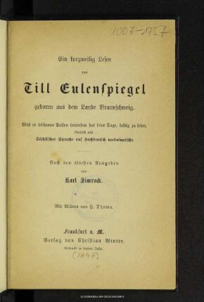 Ein kurzweilig Lesen von Till Eulenspiegel, geboren aus dem Lande Braunschweig : Was er seltsamer Possen betrieben hat seine Tage, lustig zu lesen. Neulich aus Sächsische Sprache auf hochdeutsch verdolmescht.