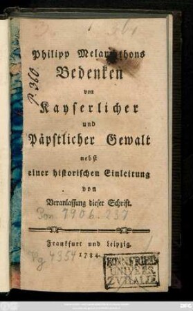 Philipp Melanchthons Bedenken von Kayserlicher und Päpstlicher Gewalt : nebst einer historischen Einleitung von Veranlassung dieser Schrift