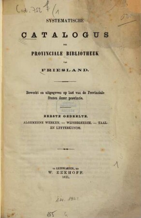 Systematische Catalogus der Provinciale Bibliotheek van Friesland : Bewerkt en uitg. op lost van de Provinciale Staten dezer provincil.. 1