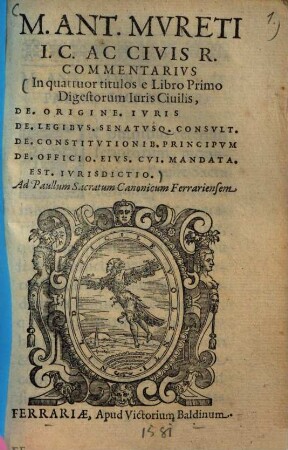 Commentarius in quattuor titulos e libro primo digestorum iuris civilis, de origine iuris, de legibus senatusque consult. de constitutionib. principum, de officio eius cui mandata est iurisdictio