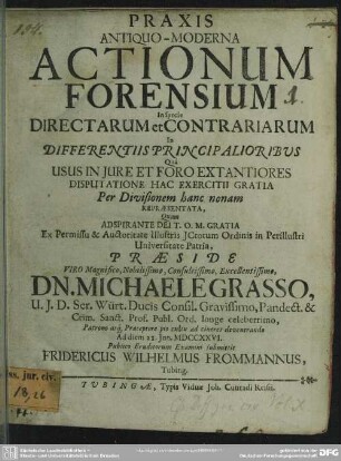 Praxis Antiquo-Moderna Actionum Forensium In specie Directarum et Contrariarum In Differentiis Principalioribus : Qua Usus In Iure Et Foro Extantiores Disputatione Hac Exercitii Gratia Per Divisionem hanc nonam Repraesentata