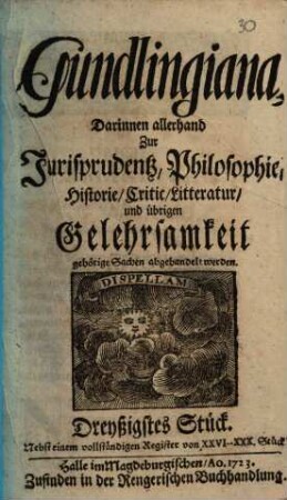 Gundlingiana : darinnen allerhand zur Jurisprudentz, Philosophie, Historie, Critic, Litteratur und übrigen Gelehrsamkeit gehörige Sachen abgehandelt werden, 30. 1723