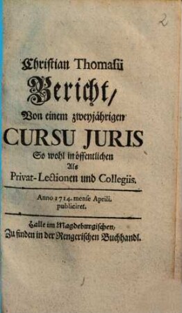 Christian Thomasii Bericht, Von einem zweyjährigen Cursu Juris : So wohl in öffentlichen Als Privat-Lectionen und Collegiis