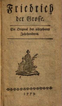 Friedrich der Grosse : ein Original des achtzehnten Jahrhunderts