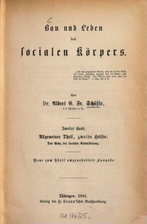Bau und Leben des socialen Körpers : encyclopädischer Entwurf einer realen Anatomie, Physiologie und Psychologie der menschlichen Gesellschaft mit besonderer Rücksicht auf die Volkswirthschaft als socialen Stoffwechsel, 2. Allgemeiner Theil, zweite Hälfte: das Gesez der socialen Entwickelung