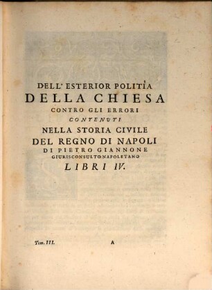 Della Potestà, E Della Politìa Della Chiesa Trattati Due : Contro Le Nuove Opinioni Di Pietro Giannone. Tomo III.
