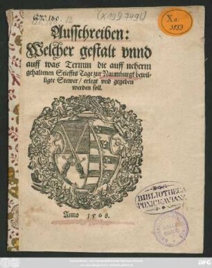Ausschreiben:|| Welcher gestalt vnnd || auff was Termin die auff neherm || gehaltenen Stieffts Tage zur Naumburgk bewil=||ligte Stewer/ erlegt vnd gegeben || werden soll.||