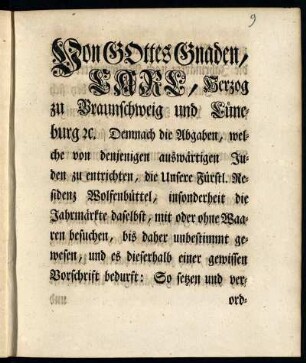 Von Gottes Gnaden, Carl, Herzog zu Braunschweig und Lüneburg [et]c. Demnach die Abgaben, welche von denjenigen auswärtigen Juden zu entrichten, die Unsere Fürstl. Residenz Wolfenbüttel, insonderheit die Jahrmärkte daselbst, mit oder ohne Waaren besuchen, bis daher unbestimmt gewesen... : [Gegeben in Unserer Vestung Wolfenbüttel, den 28sten Oct. 1751]