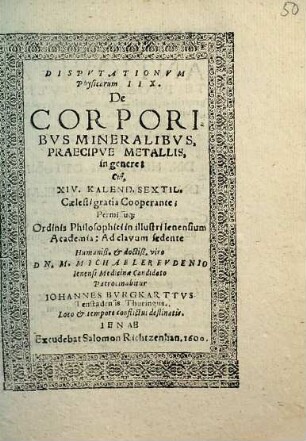 DISPVTATIONVM Physicarum IIX. De CORPORIBVS MINERALIBVS, PRAECIPVE METALLIS, in genere