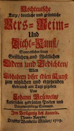 Hochteutsche kurze, deutliche und gründliche Vers- Reim- Und Dicht-Kunst : samt etlichen seiner Geistlichen und Weltlichen Lidern und Gedichten ...