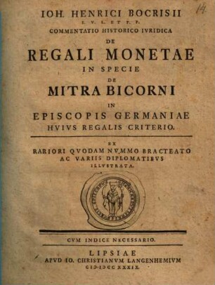 Ioh. Henrici Bocrisii ... Commentatio Historico Ivridica De Regali Monetae In Specie De Mitra Bicorni In Episcopis Germaniae Hvivs Regalis Criterio : Cvm Indice Necessario