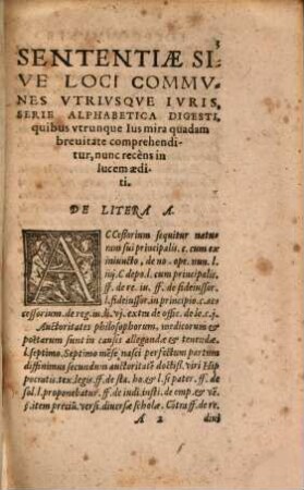 Sententiae Sive Loci Commvnes Vtrivsqve Ivris, Serie Alphabetica Digesti, Qvibvs vtrunq[ue] Ius mira quadam breuitate comprehenditur, nunc recèns in lucem aediti : Hisce Adiecimus Legvm Flosculos selectißimos, nunc demùm suae integritati quoque restitutos