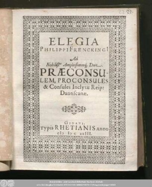 Elegia Philippi Frenckingi[i] Ad Nobiliß[imos] Amplissimos[que] Dnn. Præconsulem, Proconsules & Consules Inclytæ Reip: Dantiscanæ.