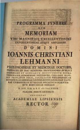 Programma funebre, quo memoriam V. M. Jo. Christi. Lehmanni ... conservat Academiae Lipsiensis Rector : [inest vita Lehmanniana, aut. Jo. Erh. Kappio]