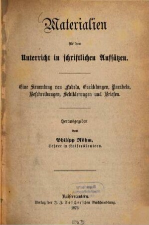 Materialien für den Unterricht in schriftlichen Aufsätzen : Eine Sammlung von Fabeln, Erzählungen, Parabeln, Beschreibungen, Schilderungen u. Briefen