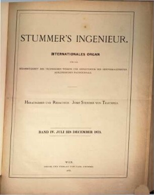 Stummer's Ingenieur : internationales Organ für d. Gesamtgebiet d. techn. Wissens u. Repertorium d. hervorragendsten ausländ. Fachjournale. 4. 1875