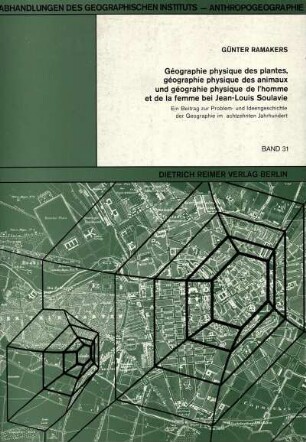 31: Géographie physique des plantes, géographie physique des animaux und géographie physique de l'homme et de la femme bei Jean-Louis Soulavie : ein Beitrag zur Problem- und Ideengeschichte der Geographie im 18. Jahrhundert