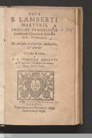 Vita S. Lamberti Martyris, Episcopi Tvngrensis: Leodiensis Ciuitatis, & Ditionis Divi Tvtelaris : Ex antiquis, probatisque Authoribus, & Chartis