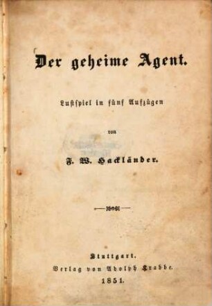 Der geheime Agent : Lustspiel in fünf Aufzügen von F. W. Hackländer