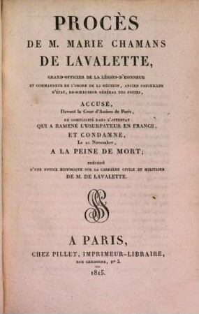 Procès de M. Marie Chamans de Lavalette, ... ex-directeur général des postes, accusé, devant la Cour d'Assises de Paris, de complicité dans l'attentat qui a ramené l'usurpateur en France, et condamné le 21 Novembre, à la peine de mort : précédé d'une notice historique sur la carrière civile & militaire de M. de. Lavalette