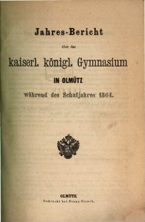 Jahres-Bericht über das Kaiserl.-Königl. Gymnasium in Olmütz während des Schuljahres ..., 1864