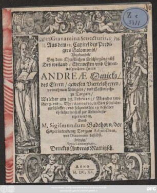 Gravamina Senectutis, Aus dem 12. Capitel des Predigers Salomonis : Abgehandelt Bey dem Christlichen Leichbegängnüß Des ... Andreae Manicks/ des Eltern/ gewesenen Viertelsherren ... und Gastwirts zu Torgaw/ Welcher am 25. Februarii ... Anno 1620. ... entschlaffen/ und folgends den 29. ... zur Erden bestetiget worden/ Durch M. Sigismundum Badehorn ...