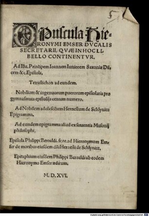 Opuscula Hieronymi Emser Dvcalis Secretarii, Qvae In Hoc Libello Continentvr : Ad Illu. Principem Ioannem Iuniorem Saxoniae Ducem &c. Epistola, ...