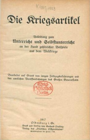 Die Kriegsartikel : Anleitung zum Unterricht und Selbstunterricht an der Hand zahlreicher Beispiele aus dem Weltkriege ; bearbeitet auf Grund von langen Feldzugserfahrungen und den amtlichen Veröffentlichungen des Großen Generalstabs