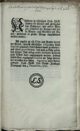 Nachdeme in allhiesigen Hoch-Fürstl. Landen die schlechte und gering-haltige Schweitzer- und andere Münzen, besonders die Kreutzer und halbe Batzen ... wiederum in grosser Menge eingeschlichen werden wollen ... : Onolzbach, den 4. Decembris, 1730.