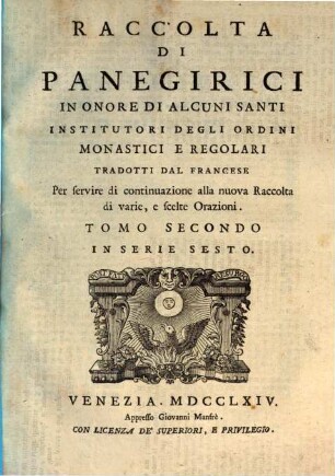 Raccolta Di Panegirici In Onore Di Alcuni Santi Institutori Degli Ordini Monastici E Regolari : Per servire di continuazione alla nuova Raccolta di varie, e scelte Orazioni, 2. In Serie Sesto