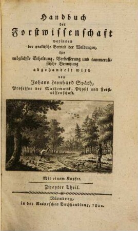 Handbuch der Forstwissenschaft : worinnen der praktische Betrieb der Waldungen, ihre möglichste Erhaltung, Verbesserung und cammeralistische Benutzung abgehandelt wird. 2