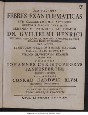 Febres Exanthematicas : Svb Clementissimis Avspiciis Rectoris Magnificentissimi Serenissimi Principis Ac Domini Dn. Gvilielmi Henrici Saxoniae, Ivliaci, Cliviae, Montivm, Angariae Et Westphaliae Dvcis Et Reliqva Nec Minvs Benevolo Gratiotissimae Medicae Facvltatis Indvltv Pvblico Ervditorvm Examini