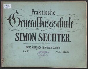 Practische Generalbass-Schule : bestehend in 120 progressiven und mehrfach ausgeführten Übungen im Generalbasse, mit besonderer Rücksicht für jene, welche sich im Orgel-Spiele vervollkommnen wollen ; 49tes Werk