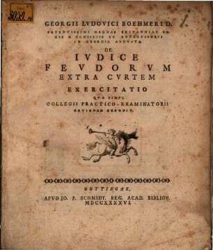 Georgii Ludovici Boehmeri ... De iudice feudorum extra curtem exercitatio : qua simul collegii practico-examinatorii rationem exponit