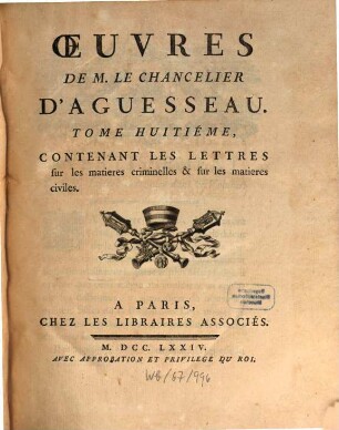 Oeuvres De M. Le Chancelier D'Aguesseau, 8. Contenant Les Lettres sur les matieres criminelles & sur les matieres civiles