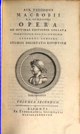 Aur. Theodosii Macrobii V. C. Et Illustris Opera : Ad Optimas Editiones Collata Præmittitur Notitia Literaria Accedunt Indices Studiis Societatis Bipontinæ, Volumen Secundum
