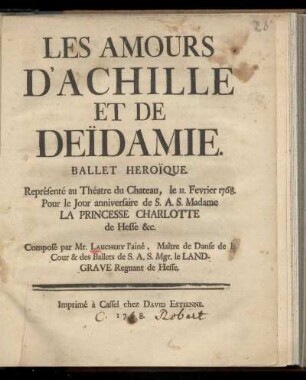 Les amours d'Achille et de Deïdamie : allet héroïque ; représenté au Théâtre du Château, le 11. février 1768 ; pour le jour anniversaire de ... la Princess Charlotte de Hesse ..