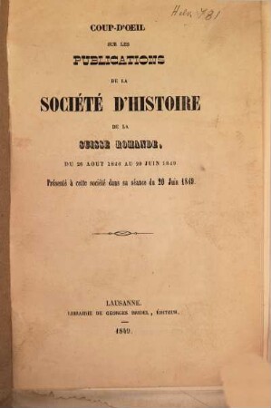 Coup-d'oeil sur les publications de la société d'histoire de la Suisse Romande, du 26 Aout 1846 au 20 Juin 1849 : présenté à cette société dans sa séance du 20 Juin 1849