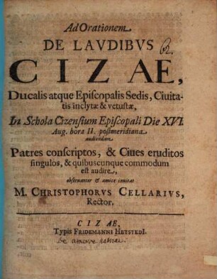 Ad orationem de laudibus Cizae, ducalis atque episcopalis sedis ... audiendam ... invitat M. Christophorus Cellarius