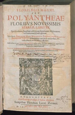 Florilegii Magni, Sev Polyantheae Floribvs Novissimis Sparsae, Libri XX. : Opus praeclarum ... sententiarum, vel Graecarum, vel Latinarum flosculis refertum