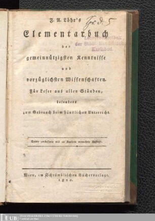 J. A. Löhr's Elementarbuch der gemeinnützigsten Kenntnisse und vorzüglichsten Wissenschaften : für Leser aus allen Ständen, besonders zum Gebrauch beim häuslichen Unterricht