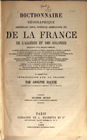 Dictionnaire géographique administratif, postal, statistique, archéologique, etc. de la France de lAlgérie et des colonies : indiquant pour chaque commune: la condition administrative, la population, la situation géographique, laltitude, la superficie ...