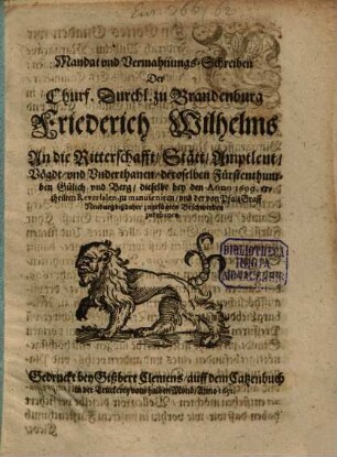 Mandat und Vermahnungs-Schreiben Der Churf. Durchl. zu Brandenburg Friederich Wilhelms An die Ritterschafft, Stätt, Amptleut, Vögdt, und Underthanen, deroselben Fürstenthumben Gülich und Berg, dieselbe bey den Anno 1609. ertheilten Reversalen, zu manuteniren, und der von PfaltzGraff Neuburg bißdaher zugefügten Beschwerden zubefreyen