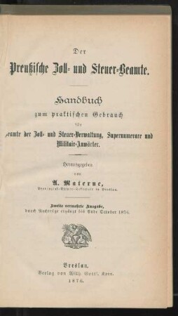 Der Preußische Zoll- und Steuer-Beamte : Handbuch zum praktischen Gebrauch für Beamte der Zoll- und Steuer-Verwaltung, Supernumerare und Militair-Anwärter