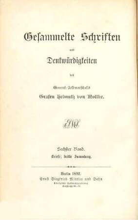 Gesammelte Schriften und Denkwürdigkeiten des General-Feldmarschalls Grafen Helmuth von Moltke, 6, Briefe, Sammlung 3. Briefe des General-Feldmarschalls Grafen Helmuth von Moltke an seine Braut und Frau : mit Facsimile eines Briefes des Hauptmanns von Moltke vom 5. November 1841 an seine Braut und einem Bildniß der Frau von Moltke aus dem Jahre 1857