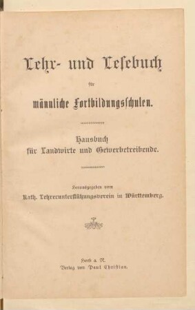 Lehr- und Lesebuch für männliche Fortbildungsschulen : Hausbuch für Landwirte und Gewerbetreibende