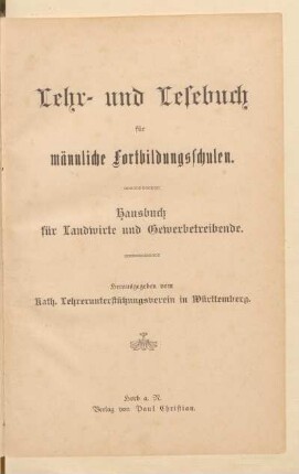 Lehr- und Lesebuch für männliche Fortbildungsschulen : Hausbuch für Landwirte und Gewerbetreibende